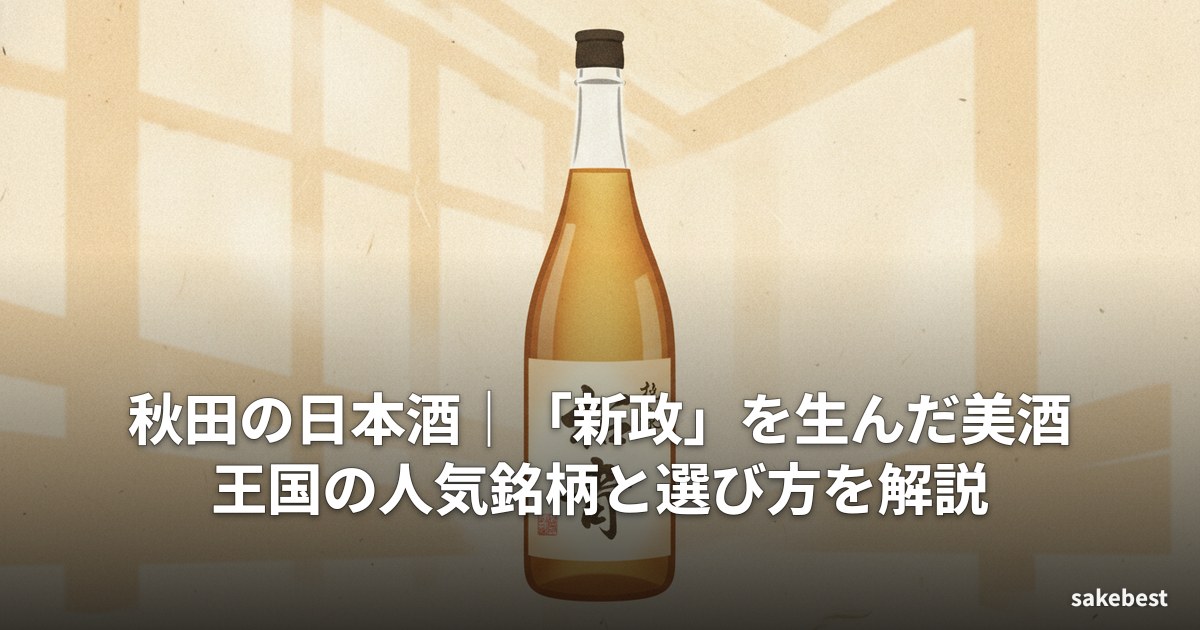 秋田の日本酒｜「新政」を生んだ美酒王国の人気銘柄と選び方を解説