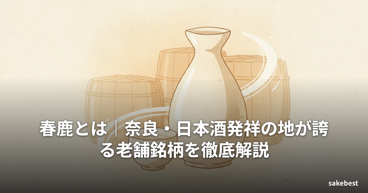 春鹿とは｜奈良・日本酒発祥の地が誇る老舗銘柄を徹底解説