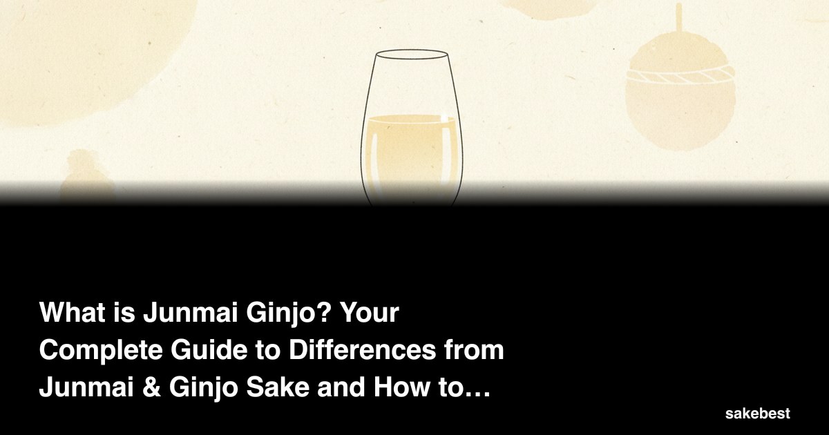 What is Junmai Ginjo? Your Complete Guide to Differences from Junmai & Ginjo Sake and How to Choose