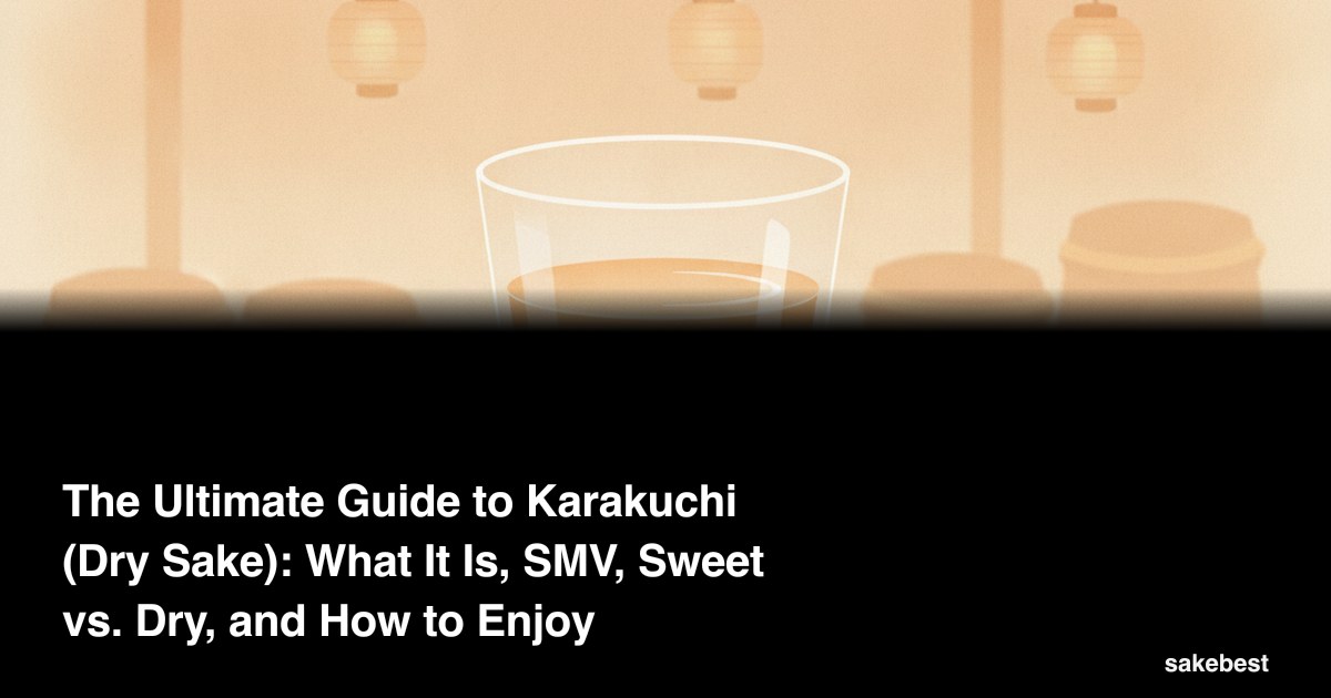 The Ultimate Guide to Karakuchi (Dry Sake): What It Is, SMV, Sweet vs. Dry, and How to Enjoy