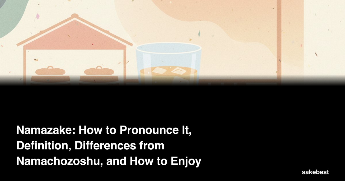 Namazake: How to Pronounce It, Definition, Differences from Namachozoshu, and How to Enjoy