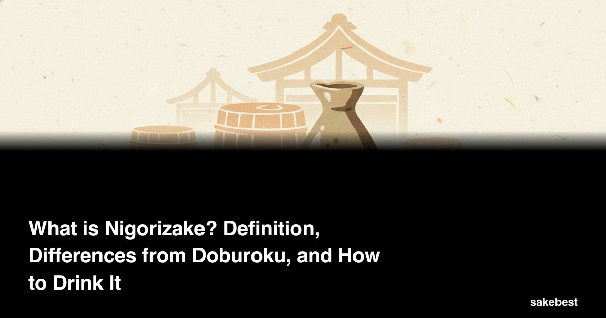What is Nigorizake? Definition, Differences from Doburoku, and How to Drink It