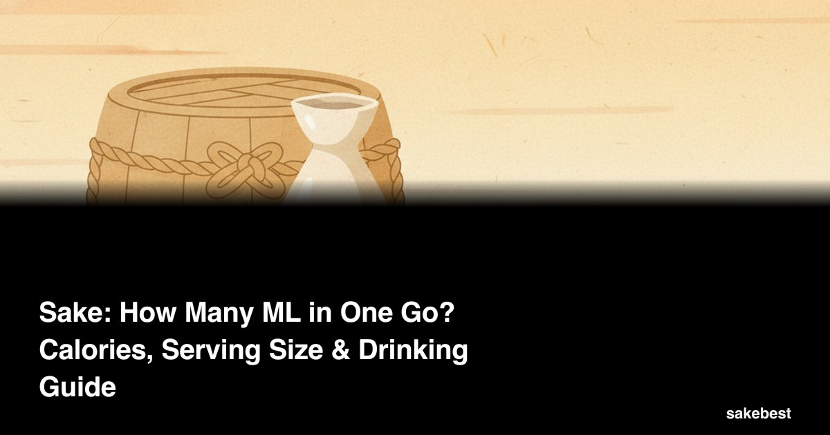 Sake: How Many ML in One Go? Calories, Serving Size & Drinking Guide