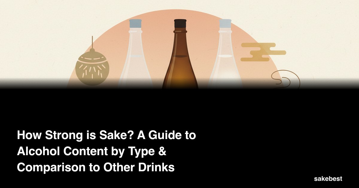 How Strong is Sake? A Guide to Alcohol Content by Type & Comparison to Other Drinks