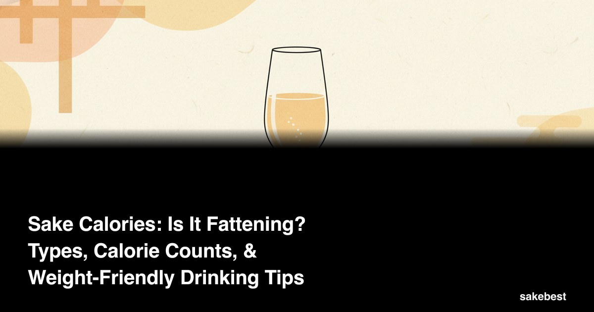 Sake Calories: Is It Fattening? Types, Calorie Counts, & Weight-Friendly Drinking Tips