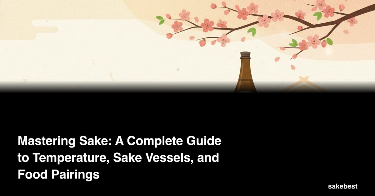 Mastering Sake: A Complete Guide to Temperature, Sake Vessels, and Food Pairings