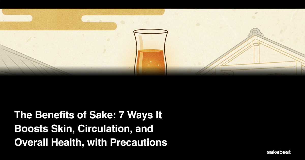 The Benefits of Sake: 7 Ways It Boosts Skin, Circulation, and Overall Health, with Precautions
