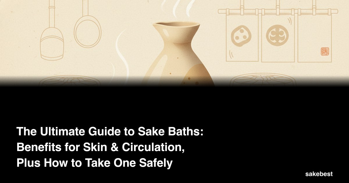 The Ultimate Guide to Sake Baths: Benefits for Skin & Circulation, Plus How to Take One Safely