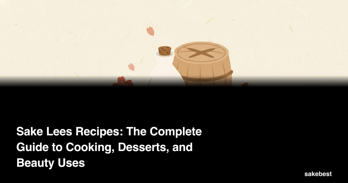 Sake Lees Recipes: The Complete Guide to Cooking, Desserts, and Beauty Uses