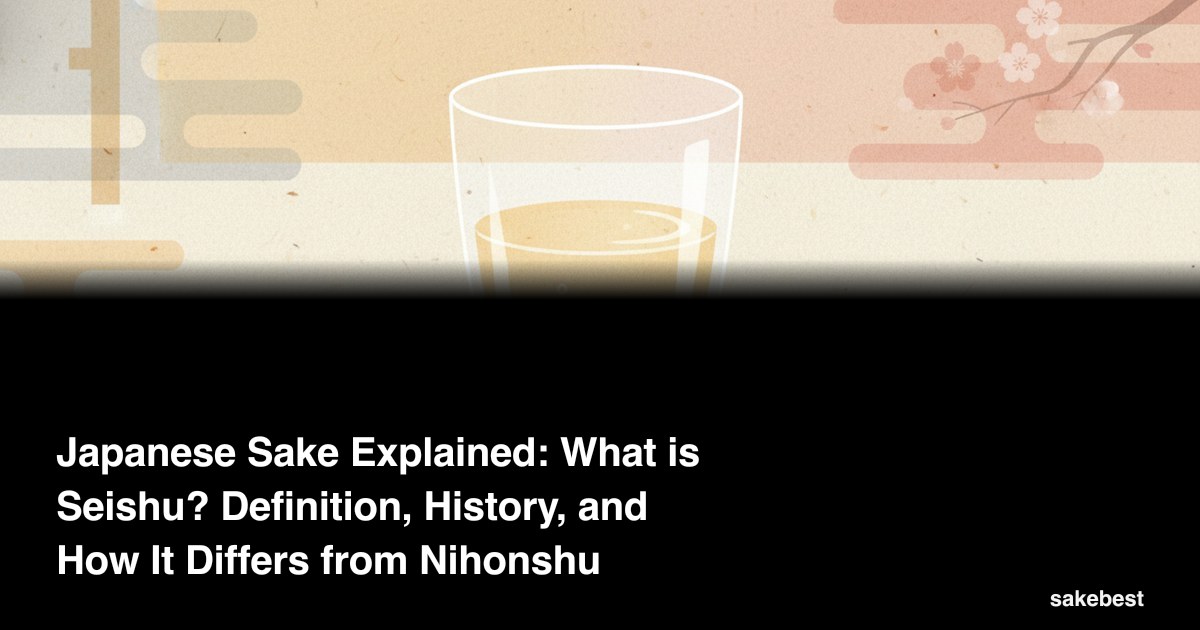 Japanese Sake Explained: What is Seishu? Definition, History, and How It Differs from Nihonshu