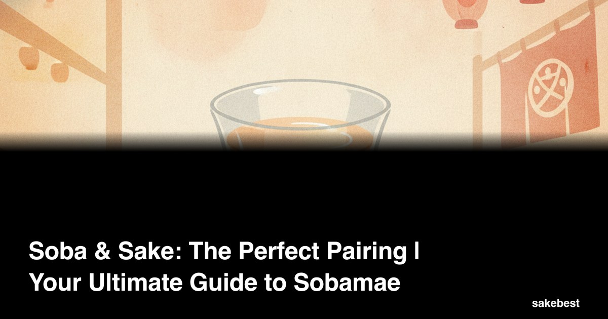 Soba & Sake: The Perfect Pairing | Your Ultimate Guide to Sobamae