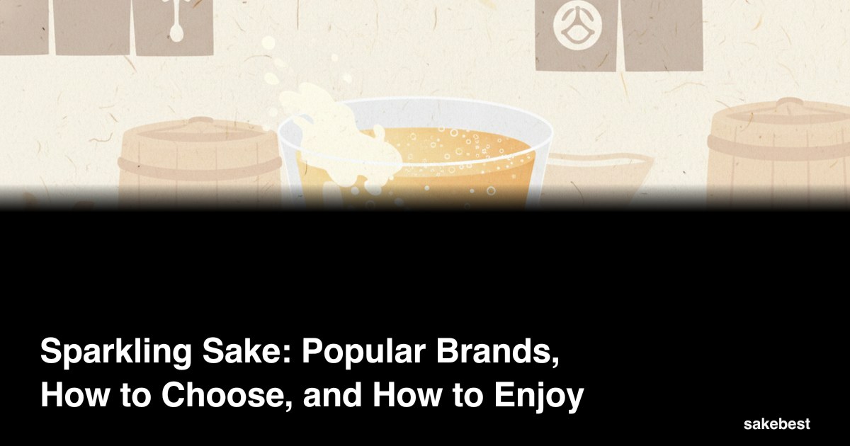 Sparkling Sake: Popular Brands, How to Choose, and How to Enjoy
